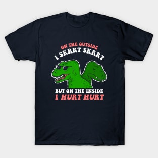 On The Outside I Skrrt Skrrt But On The Inside I Hurt Hurt T-Shirt